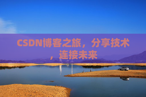 CSDN博客之旅,分享技术,连接未来